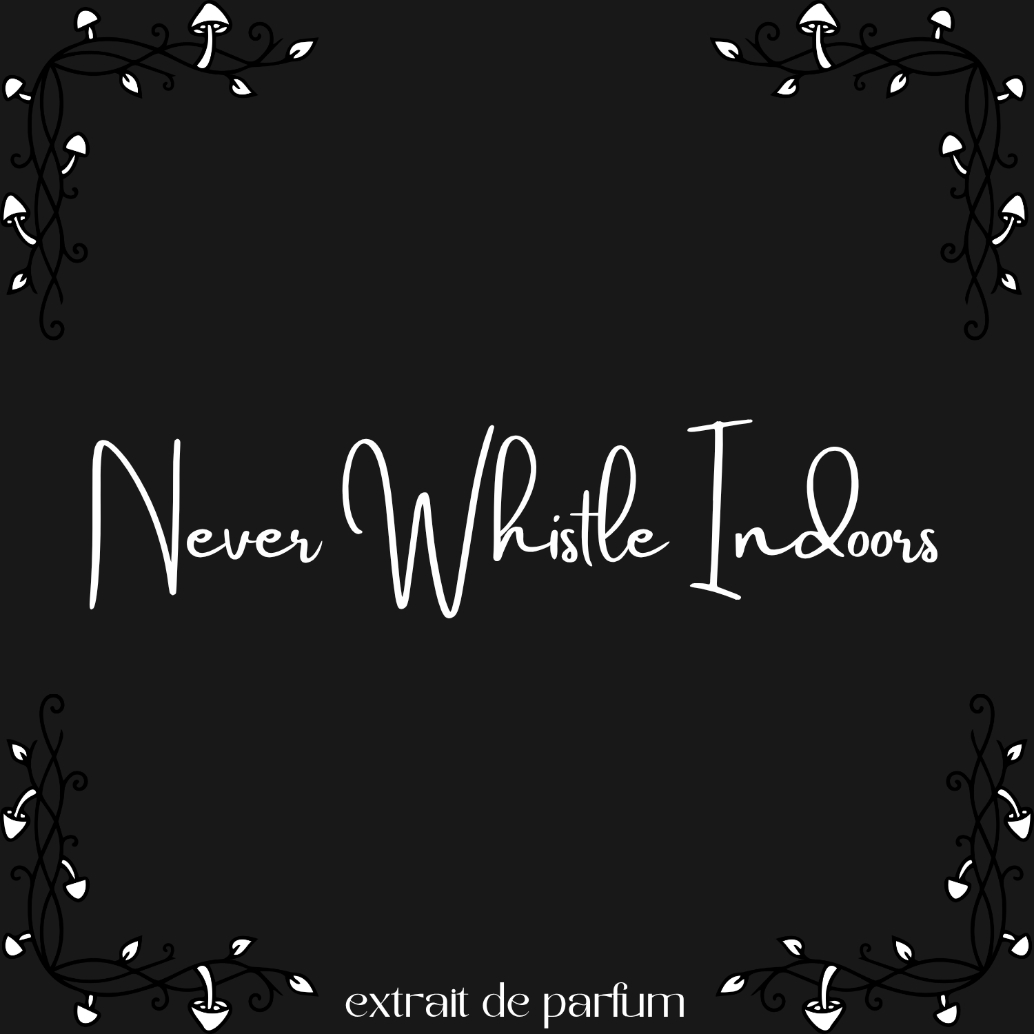 Never Whistle Indoors
